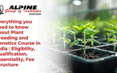 Everything You Need to Know About Plant Breeding and Genetics Courses in India: Eligibility, Qualification, Essentiality, and Fee Structure