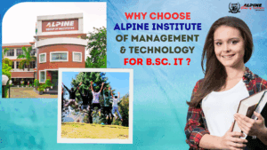 Why Choose Alpine Institute of Management & Technology, Dehradun for B.Sc. IT (Information Technology)?